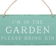 Load image into Gallery viewer, I&#39;m in the Garden Please Bring Gin Hanging Sign
